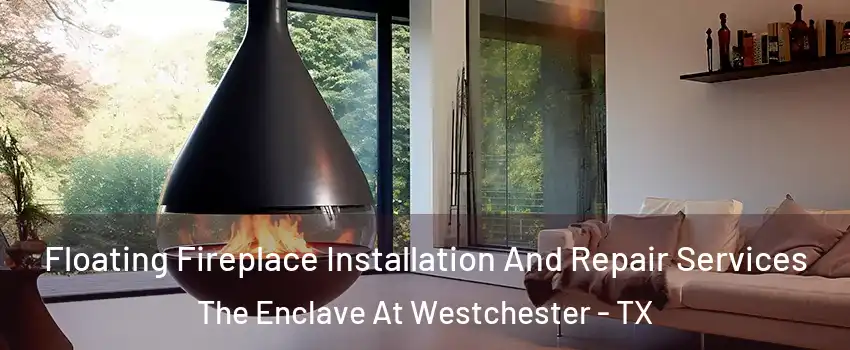 Floating Fireplace Installation And Repair Services The Enclave At Westchester - TX