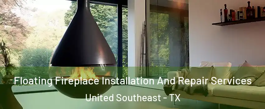 Floating Fireplace Installation And Repair Services United Southeast - TX