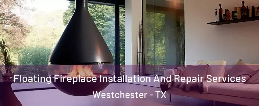 Floating Fireplace Installation And Repair Services Westchester - TX