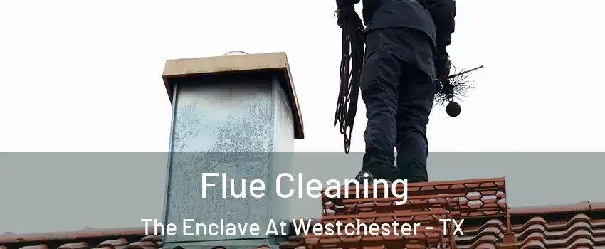 Flue Cleaning The Enclave At Westchester - TX