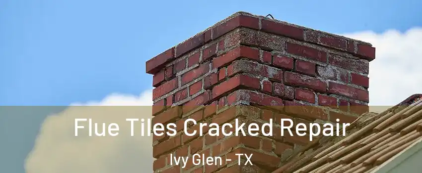 Flue Tiles Cracked Repair Ivy Glen - TX