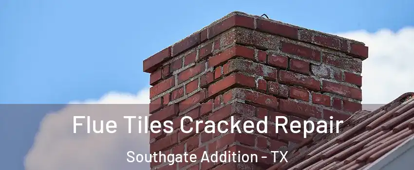 Flue Tiles Cracked Repair Southgate Addition - TX