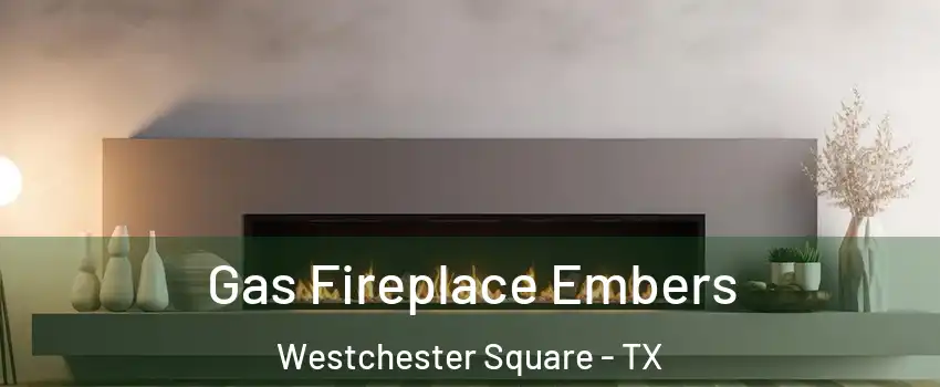 Gas Fireplace Embers Westchester Square - TX