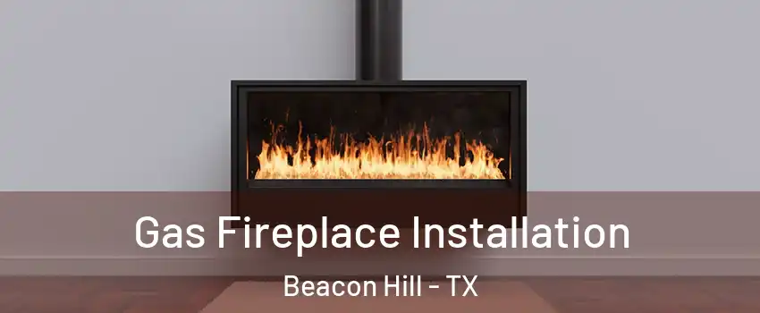 Gas Fireplace Installation Beacon Hill - TX