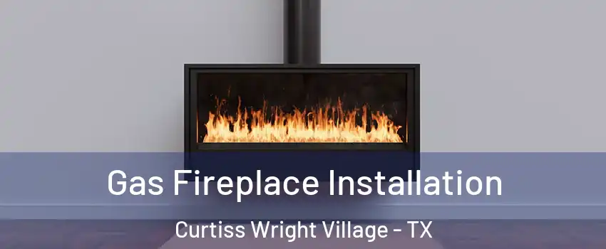 Gas Fireplace Installation Curtiss Wright Village - TX
