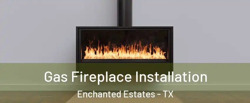 Gas Fireplace Installation Enchanted Estates - TX