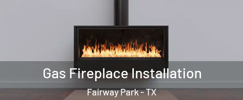 Gas Fireplace Installation Fairway Park - TX