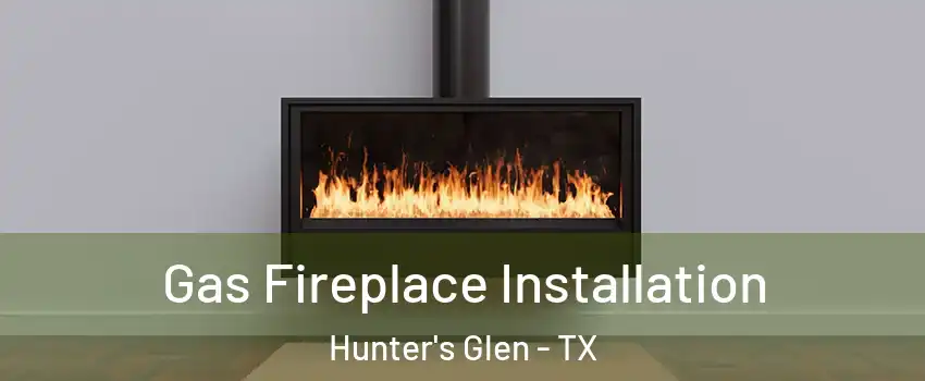 Gas Fireplace Installation Hunter's Glen - TX