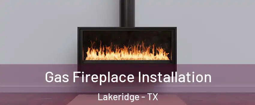 Gas Fireplace Installation Lakeridge - TX