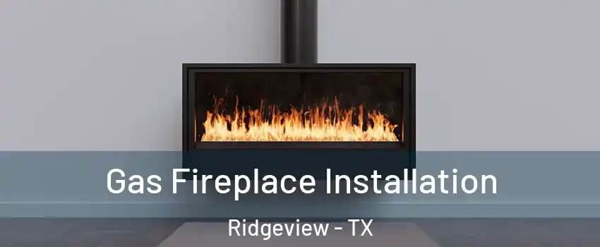 Gas Fireplace Installation Ridgeview - TX