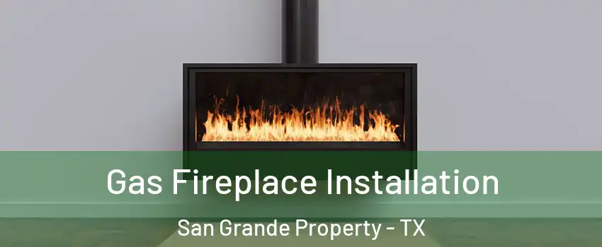 Gas Fireplace Installation San Grande Property - TX