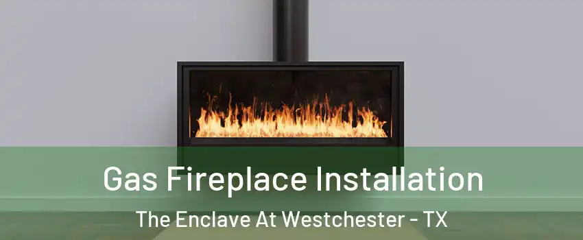 Gas Fireplace Installation The Enclave At Westchester - TX