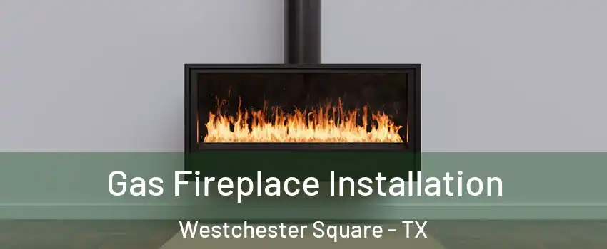 Gas Fireplace Installation Westchester Square - TX