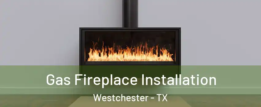 Gas Fireplace Installation Westchester - TX