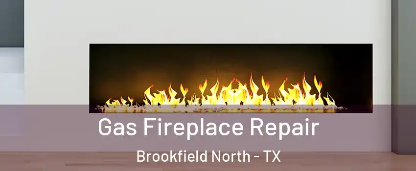 Gas Fireplace Repair Brookfield North - TX