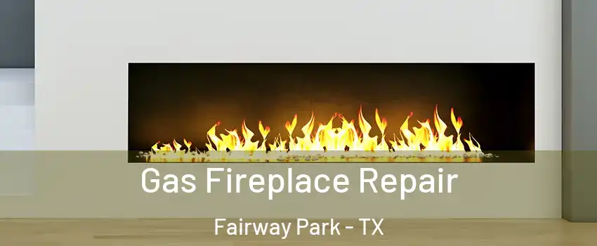 Gas Fireplace Repair Fairway Park - TX
