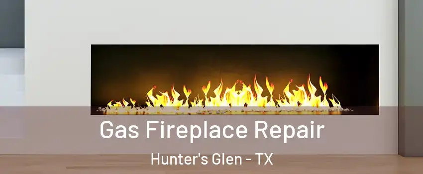Gas Fireplace Repair Hunter's Glen - TX