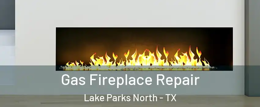 Gas Fireplace Repair Lake Parks North - TX