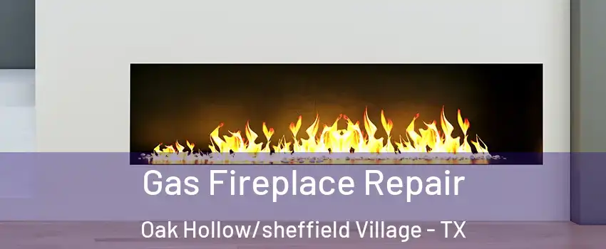 Gas Fireplace Repair Oak Hollow/sheffield Village - TX