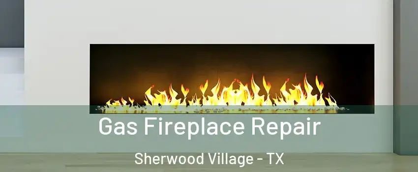 Gas Fireplace Repair Sherwood Village - TX