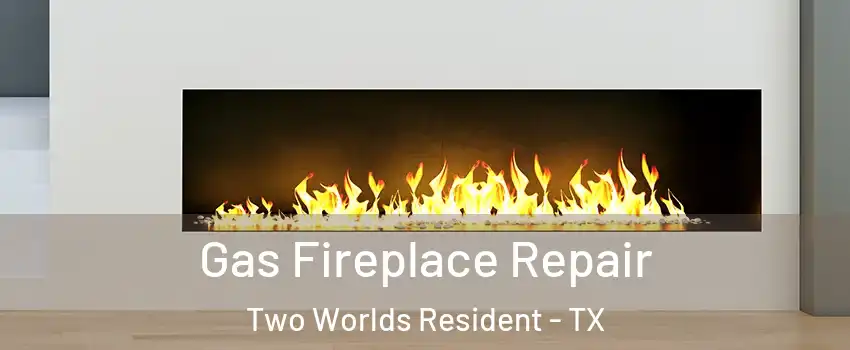 Gas Fireplace Repair Two Worlds Resident - TX