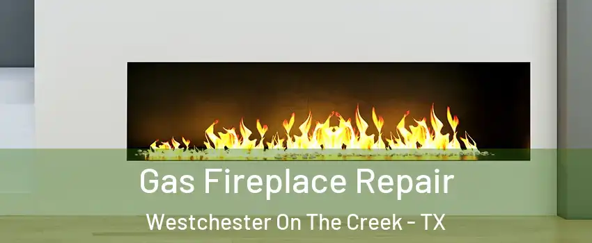 Gas Fireplace Repair Westchester On The Creek - TX