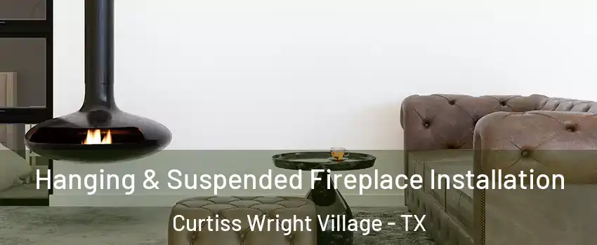 Hanging & Suspended Fireplace Installation Curtiss Wright Village - TX