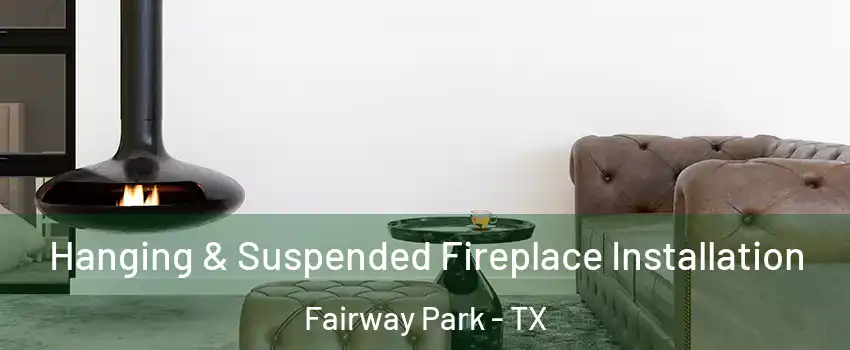 Hanging & Suspended Fireplace Installation Fairway Park - TX