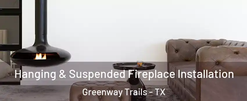 Hanging & Suspended Fireplace Installation Greenway Trails - TX