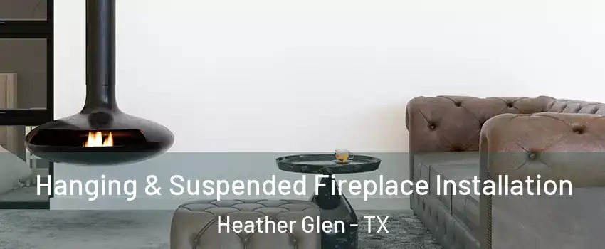 Hanging & Suspended Fireplace Installation Heather Glen - TX