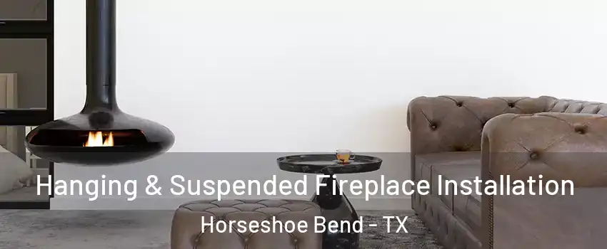 Hanging & Suspended Fireplace Installation Horseshoe Bend - TX
