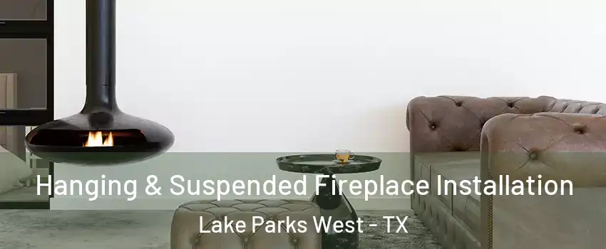 Hanging & Suspended Fireplace Installation Lake Parks West - TX