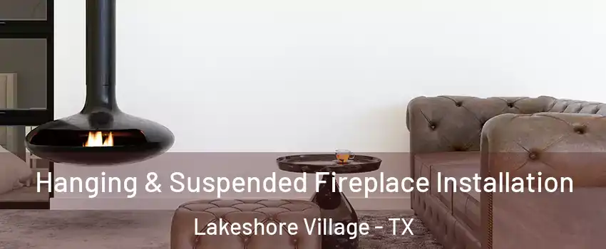 Hanging & Suspended Fireplace Installation Lakeshore Village - TX