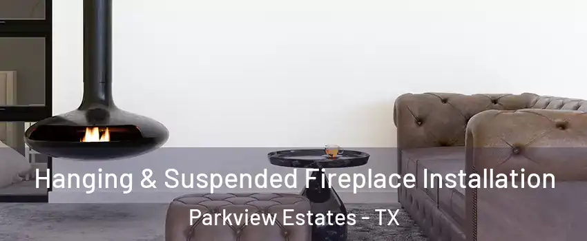 Hanging & Suspended Fireplace Installation Parkview Estates - TX