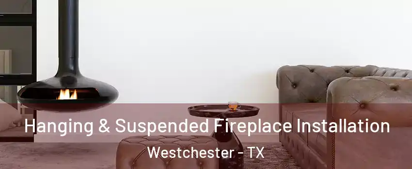 Hanging & Suspended Fireplace Installation Westchester - TX