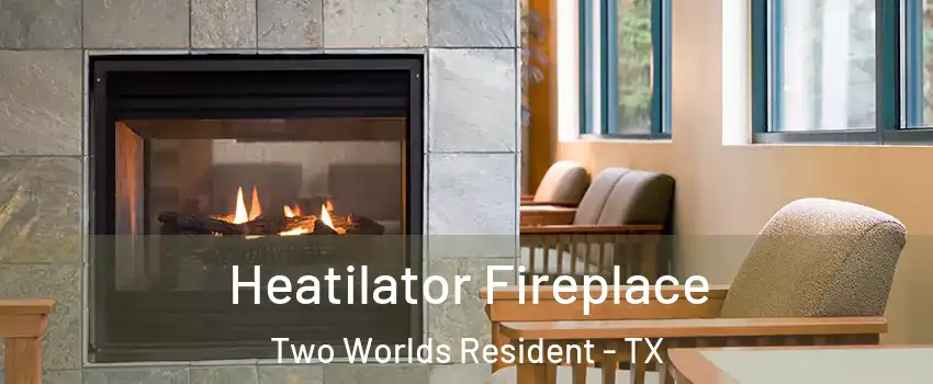 Heatilator Fireplace Two Worlds Resident - TX