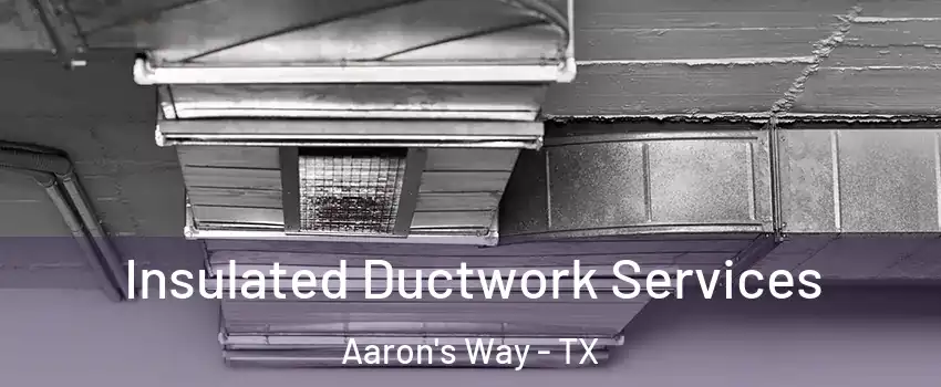 Insulated Ductwork Services Aaron's Way - TX