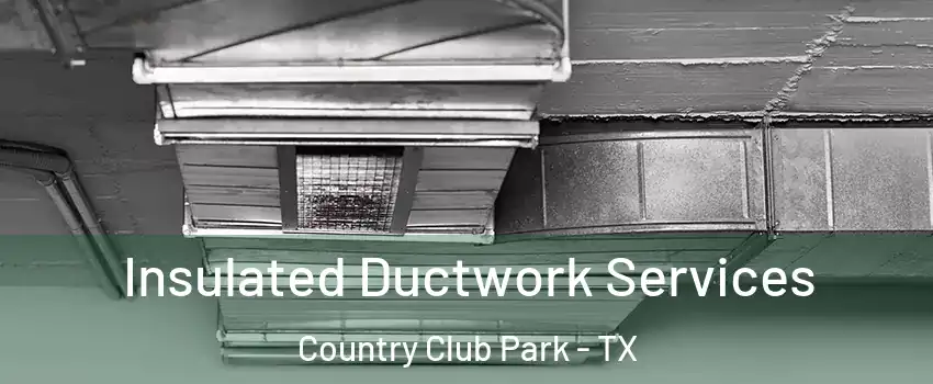 Insulated Ductwork Services Country Club Park - TX