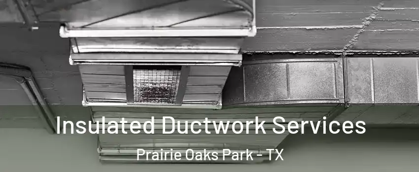 Insulated Ductwork Services Prairie Oaks Park - TX