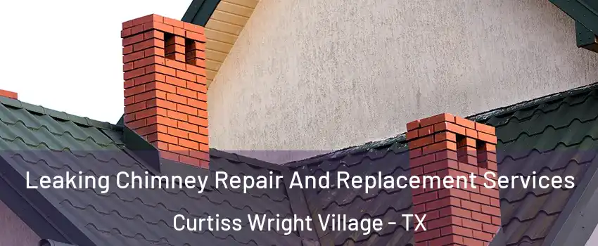 Leaking Chimney Repair And Replacement Services Curtiss Wright Village - TX