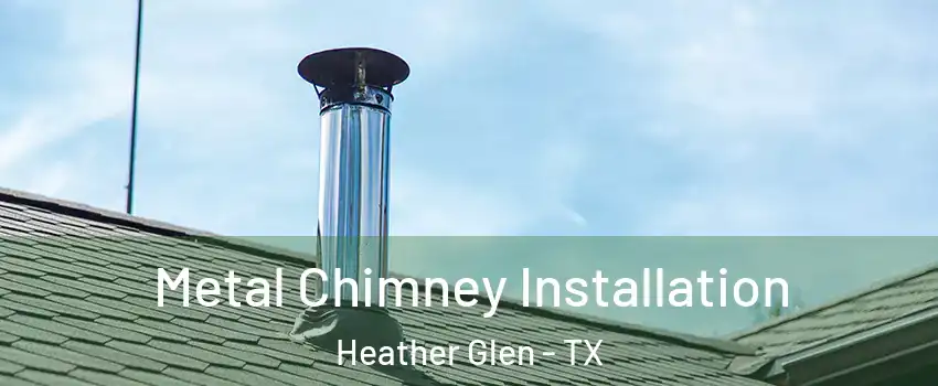 Metal Chimney Installation Heather Glen - TX