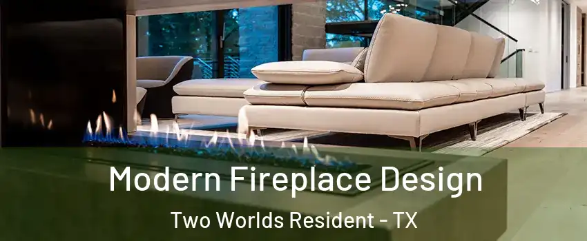 Modern Fireplace Design Two Worlds Resident - TX