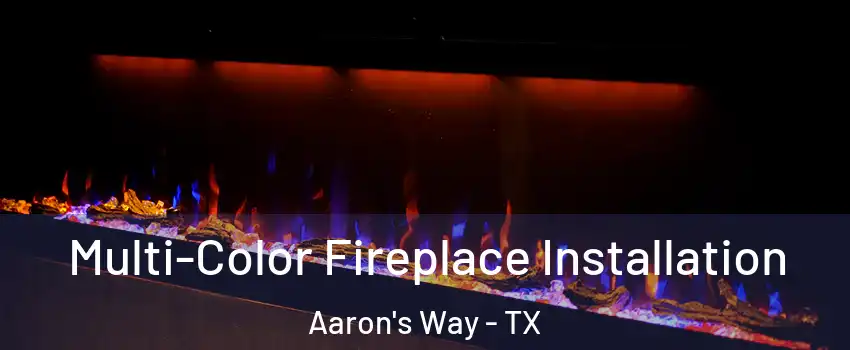 Multi-Color Fireplace Installation Aaron's Way - TX