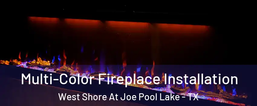 Multi-Color Fireplace Installation West Shore At Joe Pool Lake - TX