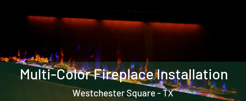 Multi-Color Fireplace Installation Westchester Square - TX