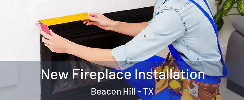 New Fireplace Installation Beacon Hill - TX