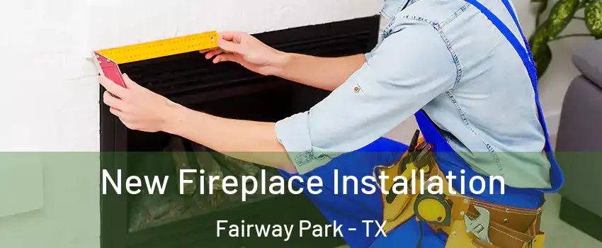 New Fireplace Installation Fairway Park - TX