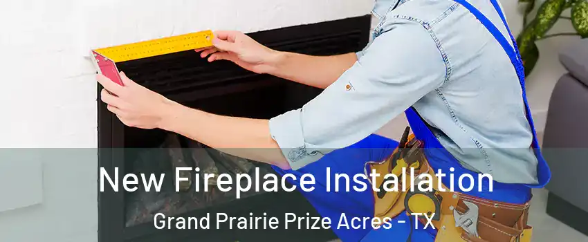 New Fireplace Installation Grand Prairie Prize Acres - TX