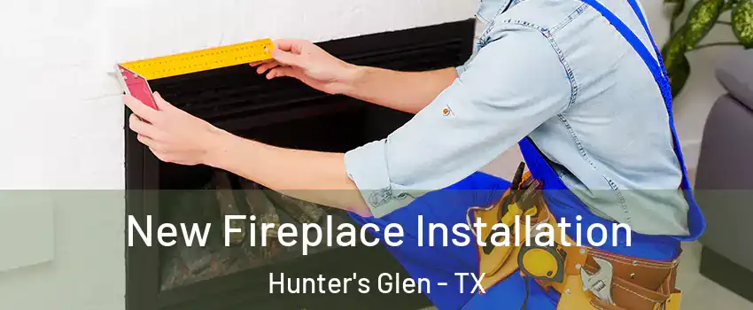 New Fireplace Installation Hunter's Glen - TX
