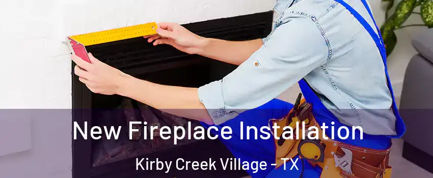 New Fireplace Installation Kirby Creek Village - TX